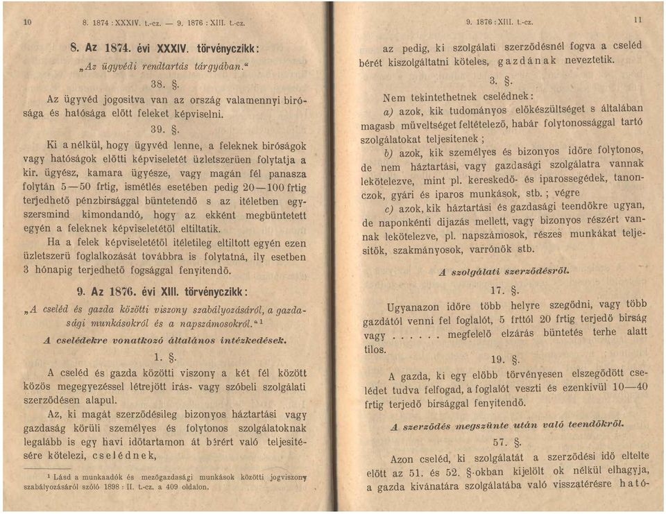 ismétlés esetében pedig 20-100 frtig terjedheto pénzbirsággal büntetendő s az itéletben egy szersmind kimondandó, hogy az ekként megbüntetett egyén a feleknek képviselet étől eltiltatík Ha a felek