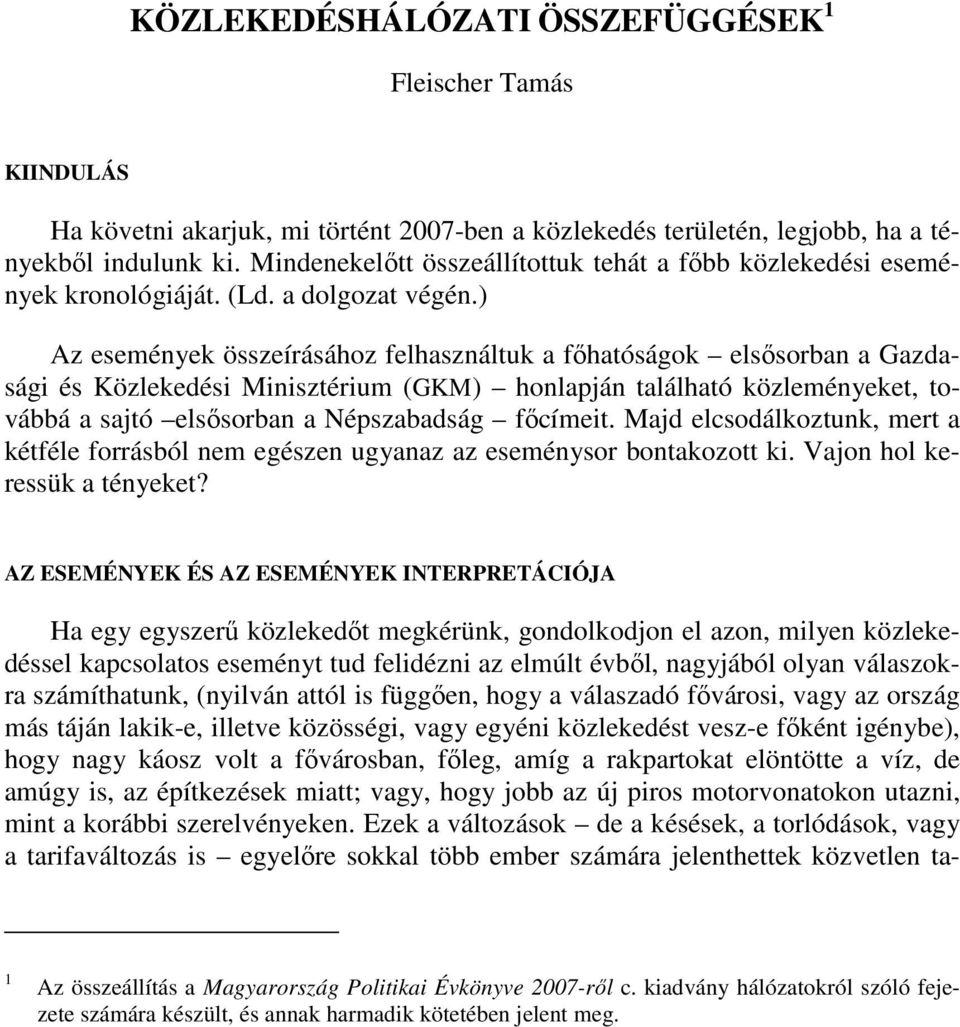 ) Az események összeírásához felhasználtuk a fıhatóságok elsısorban a Gazdasági és Közlekedési Minisztérium (GKM) honlapján található közleményeket, továbbá a sajtó elsısorban a Népszabadság fıcímeit.