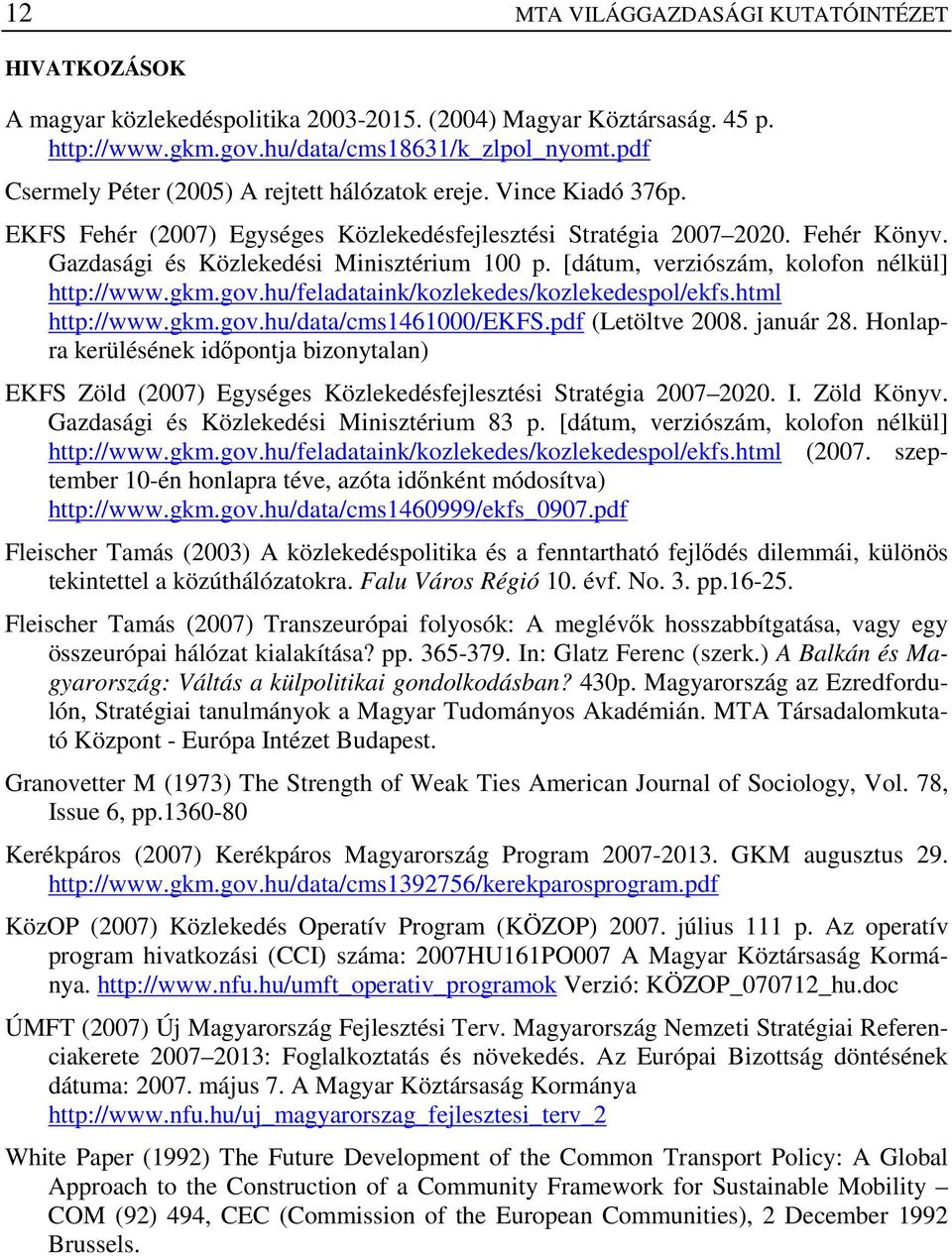 [dátum, verziószám, kolofon nélkül] http://www.gkm.gov.hu/feladataink/kozlekedes/kozlekedespol/ekfs.html http://www.gkm.gov.hu/data/cms1461000/ekfs.pdf (Letöltve 2008. január 28.