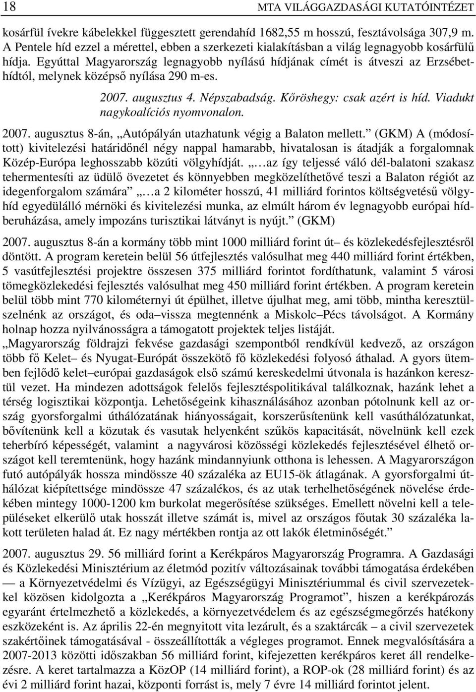 Egyúttal Magyarország legnagyobb nyílású hídjának címét is átveszi az Erzsébethídtól, melynek középsı nyílása 290 m-es. 2007. augusztus 4. Népszabadság. Kıröshegy: csak azért is híd.