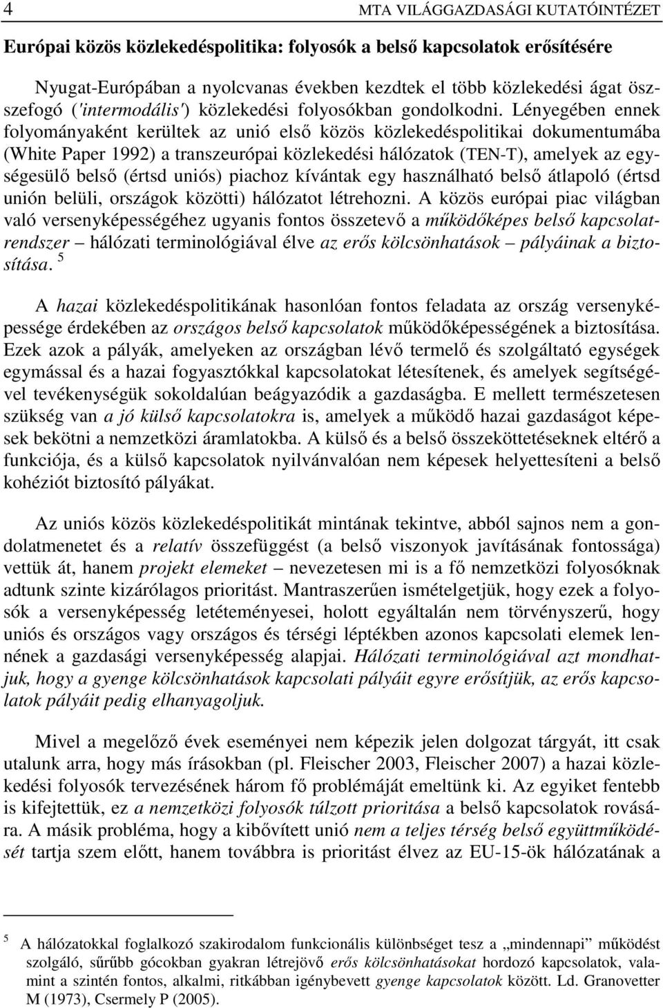 Lényegében ennek folyományaként kerültek az unió elsı közös közlekedéspolitikai dokumentumába (White Paper 1992) a transzeurópai közlekedési hálózatok (TEN-T), amelyek az egységesülı belsı (értsd