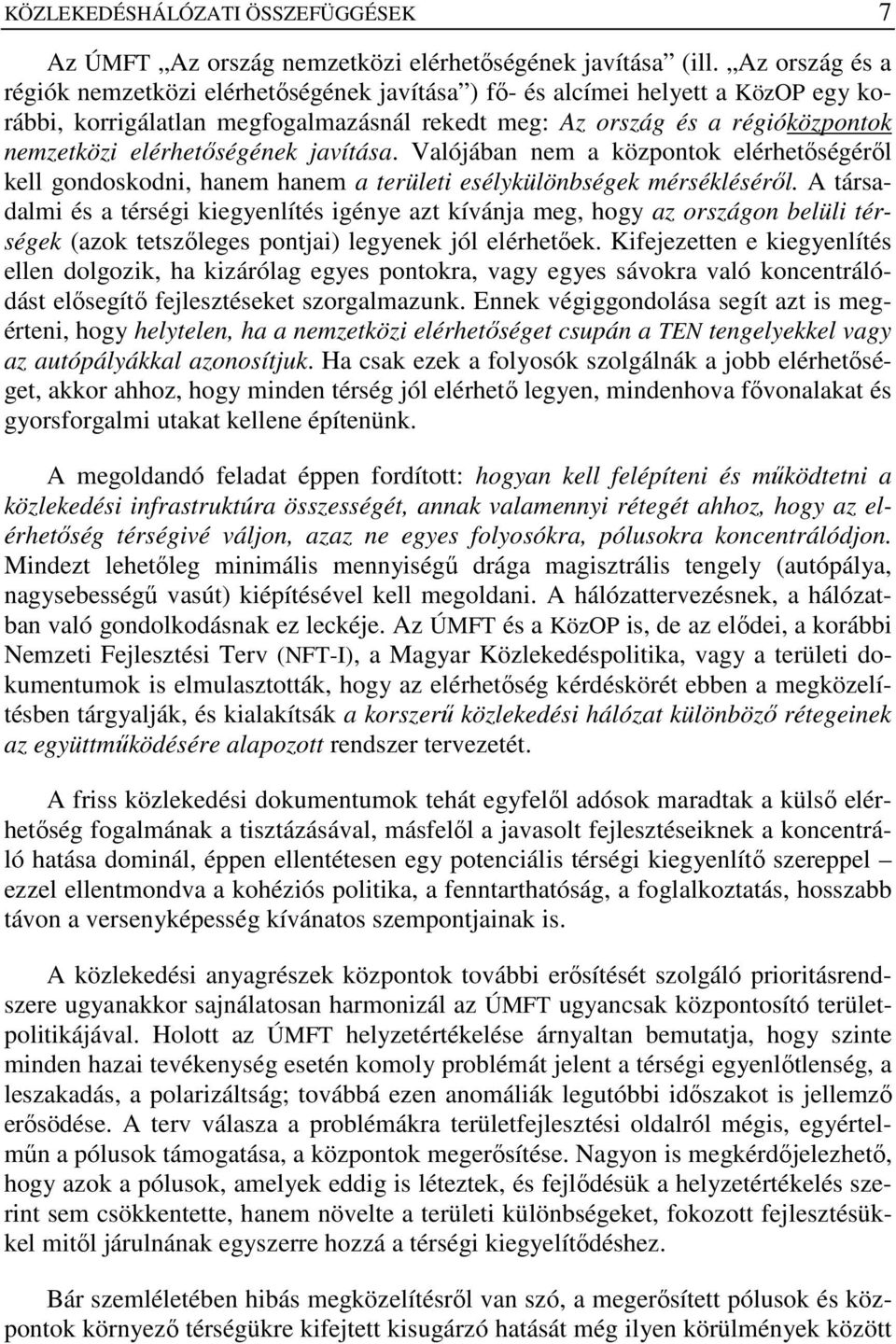 elérhetıségének javítása. Valójában nem a központok elérhetıségérıl kell gondoskodni, hanem hanem a területi esélykülönbségek mérséklésérıl.