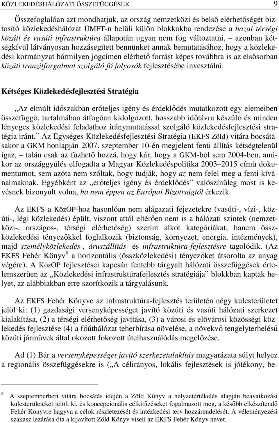 elérhetı forrást képes továbbra is az elsısorban közúti tranzitforgalmat szolgáló fı folyosók fejlesztésébe invesztálni.