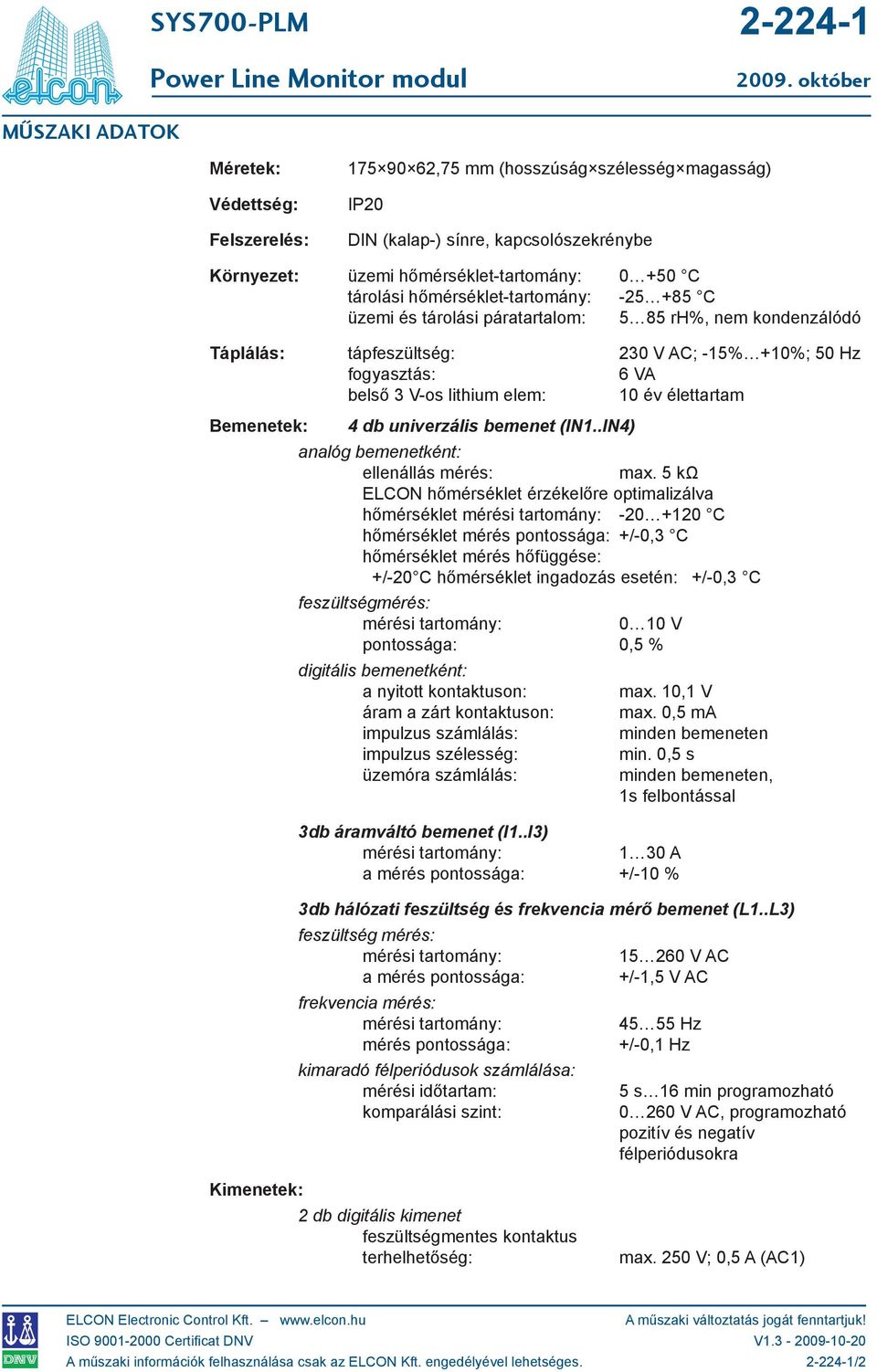 élettartam Bemenetek: 4 db univerzális bemenet (IN1..IN4) analóg bemenetként: ellenállás mérés: max.