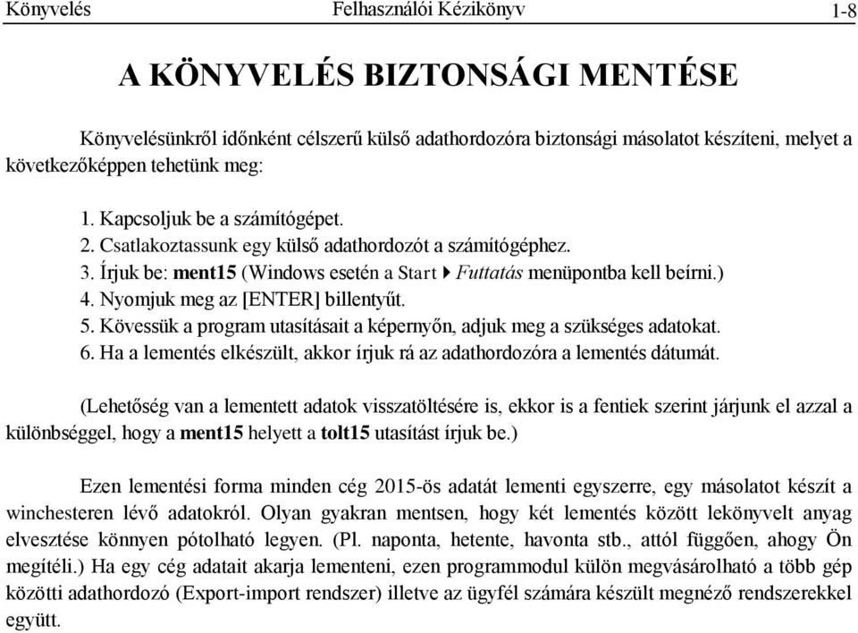 Nyomjuk meg az [ENTER] billentyűt. 5. Kövessük a program utasításait a képernyőn, adjuk meg a szükséges adatokat. 6. Ha a lementés elkészült, akkor írjuk rá az adathordozóra a lementés dátumát.