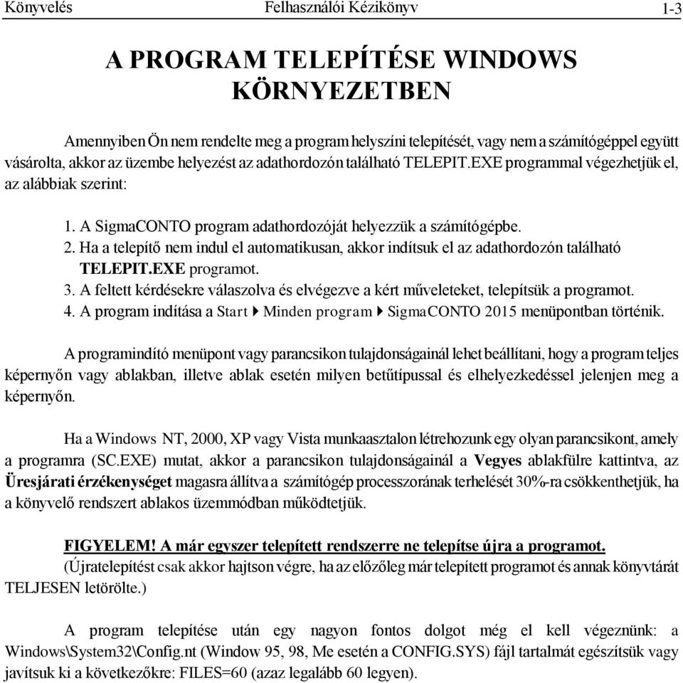 Ha a telepítő nem indul el automatikusan, akkor indítsuk el az adathordozón található TELEPIT.EXE programot. 3. A feltett kérdésekre válaszolva és elvégezve a kért műveleteket, telepítsük a programot.