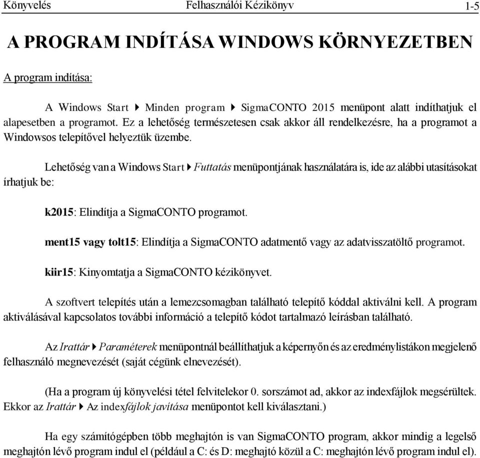 Lehetőség van a Windows Start Futtatás menüpontjának használatára is, ide az alábbi utasításokat írhatjuk be: k2015: Elindítja a SigmaCONTO programot.