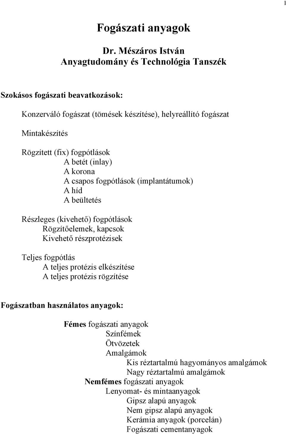 fogpótlások A betét (inlay) A korona A csapos fogpótlások (implantátumok) A híd A beültetés Részleges (kivehető) fogpótlások Rögzítőelemek, kapcsok Kivehető részprotézisek Teljes