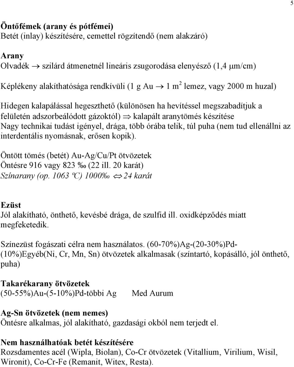 technikai tudást igényel, drága, több órába telik, túl puha (nem tud ellenállni az interdentális nyomásnak, erősen kopik). Öntött tömés (betét) Au-Ag/Cu/Pt ötvözetek Öntésre 916 vagy 823 (22 ill.