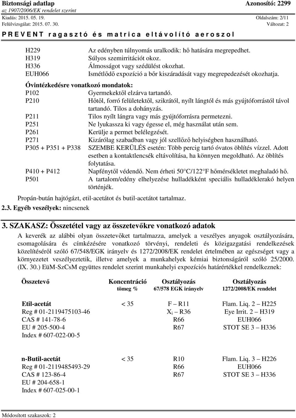 P210 Hőtől, forró felületektől, szikrától, nyílt lángtól és más gyújtóforrástól távol tartandó. Tilos a dohányzás. P211 Tilos nyílt lángra vagy más gyújtóforrásra permetezni.