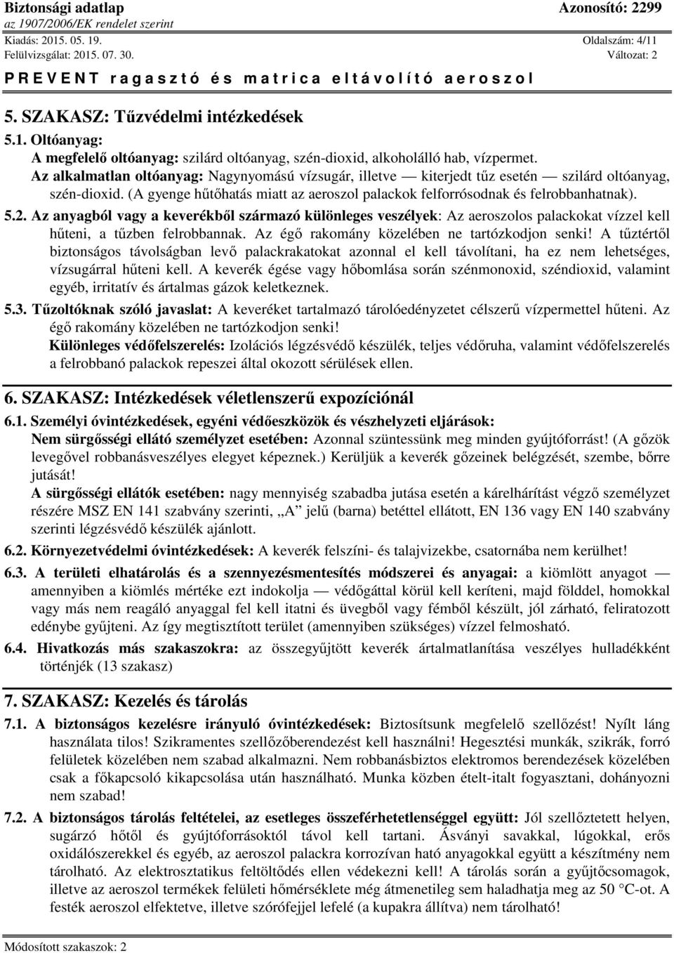 Az anyagból vagy a keverékből származó különleges veszélyek: Az aeroszolos palackokat vízzel kell hűteni, a tűzben felrobbannak. Az égő rakomány közelében ne tartózkodjon senki!