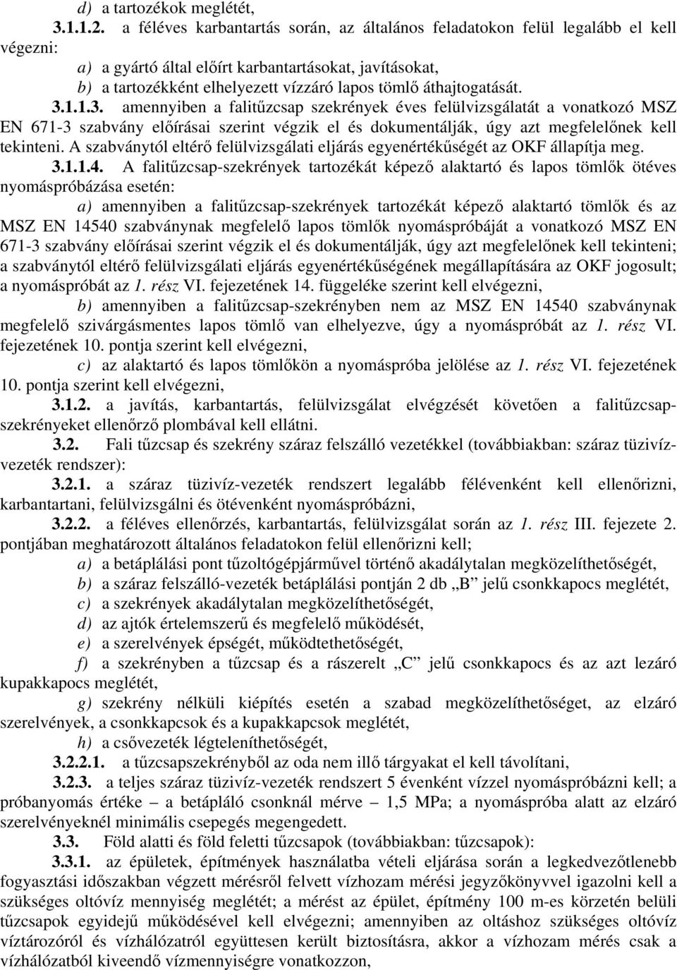 áthajtogatását. 3.1.1.3. amennyiben a falitűzcsap szekrények éves felülvizsgálatát a vonatkozó MSZ EN 671-3 szabvány előírásai szerint végzik el és dokumentálják, úgy azt megfelelőnek kell tekinteni.