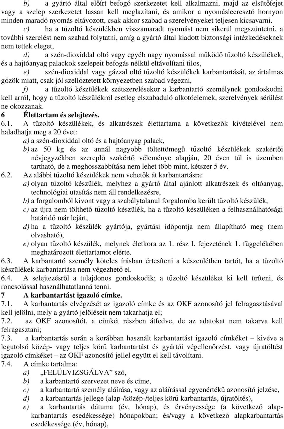 c) ha a tűzoltó készülékben visszamaradt nyomást nem sikerül megszüntetni, a további szerelést nem szabad folytatni, amíg a gyártó által kiadott biztonsági intézkedéseknek nem tettek eleget, d) a