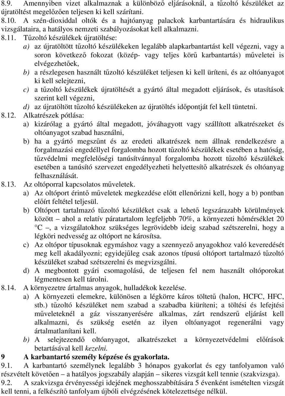 Tűzoltó készülékek újratöltése: a) az újratöltött tűzoltó készülékeken legalább alapkarbantartást kell végezni, vagy a soron következő fokozat (közép- vagy teljes körű karbantartás) műveletei is