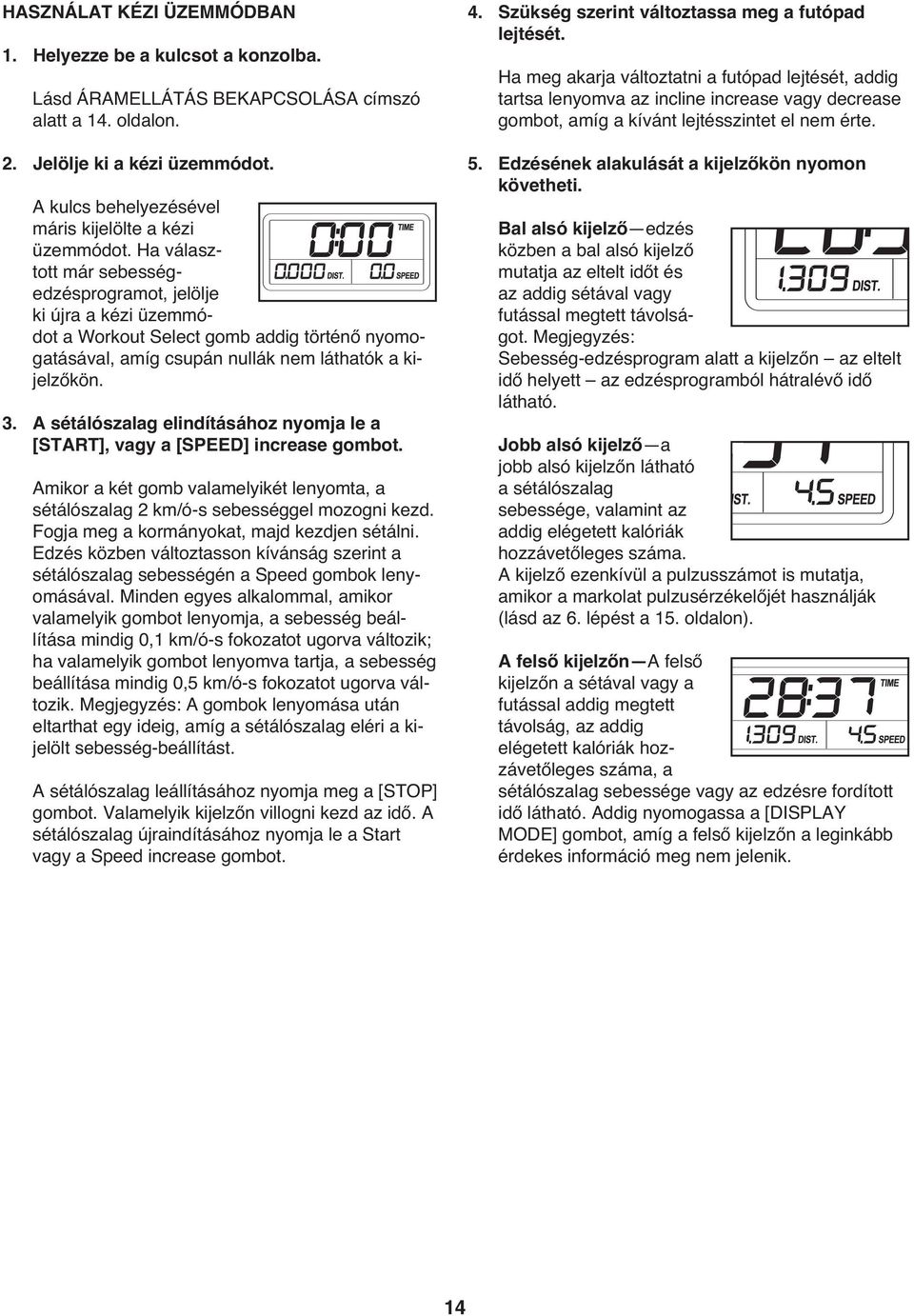 Ha választott már sebességedzésprogramot, jelölje ki újra a kézi üzemmódot a Workout Select gomb addig történő nyomogatásával, amíg csupán nullák nem láthatók a kijelzőkön. 3.