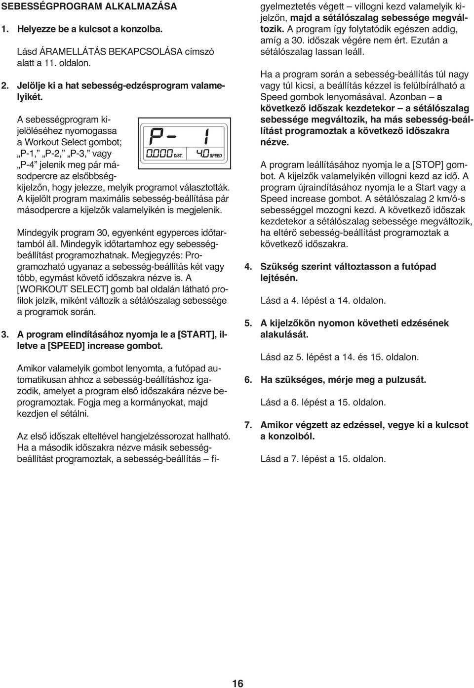 A kijelölt program maximális sebesség-beállítása pár másodpercre a kijelzők valamelyikén is megjelenik. Mindegyik program 30, egyenként egyperces időtartamból áll.
