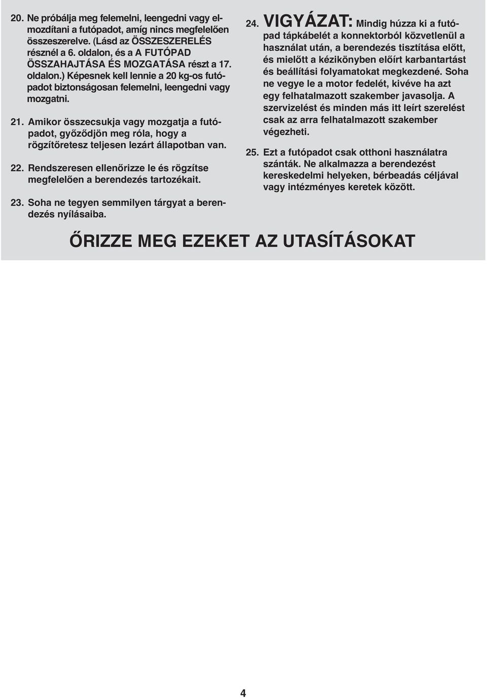 Amikor összecsukja vagy mozgatja a futópadot, győződjön meg róla, hogy a rögzítőretesz teljesen lezárt állapotban van. 22. Rendszeresen ellenőrizze le és rögzítse megfelelően a berendezés tartozékait.