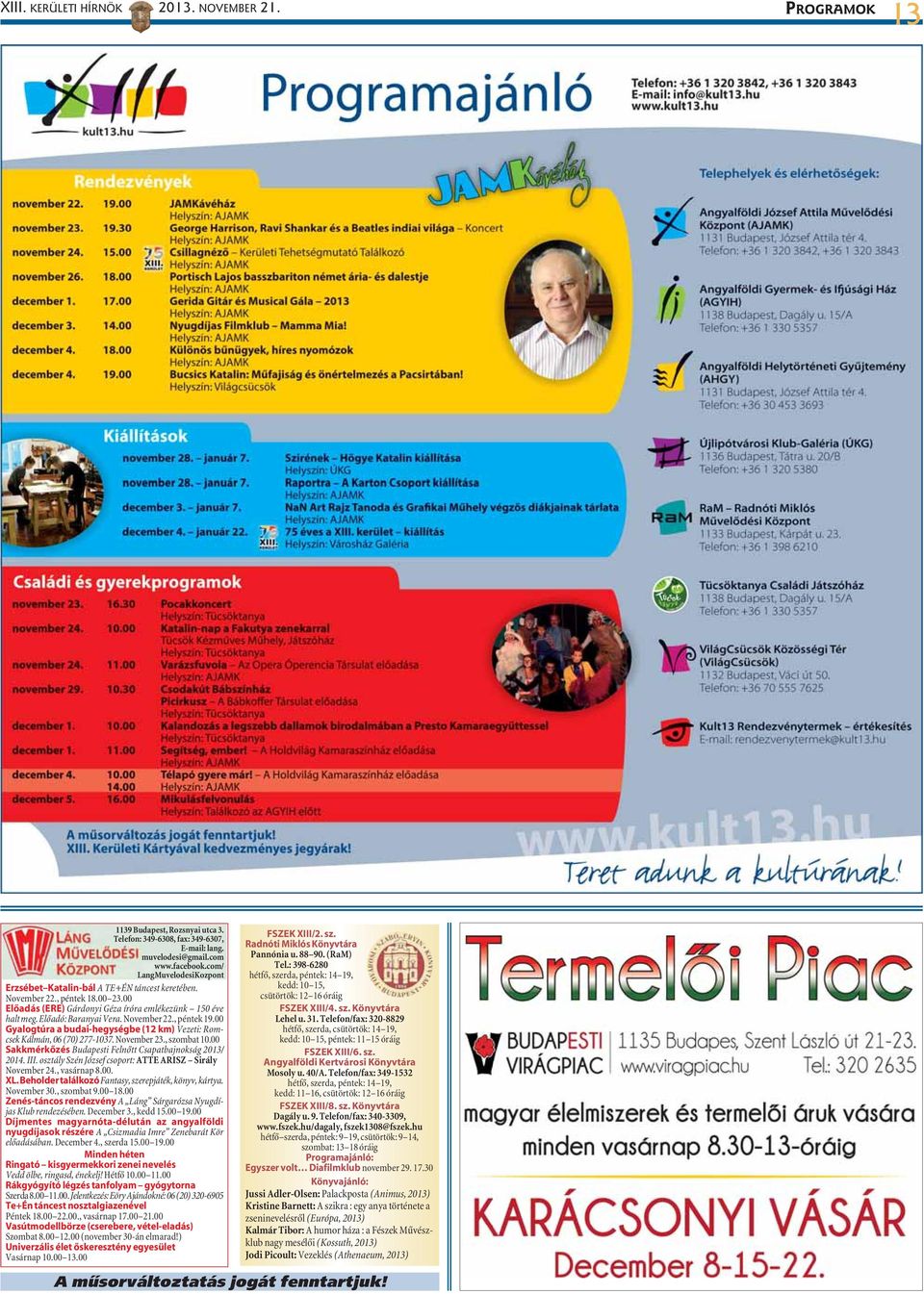 November 22., péntek 19.00 Gyalogtúra a budai-hegységbe (12 km) Vezeti: Romcsek Kálmán, 06 (70) 277-1037. November 23., szombat 10.00 Sakkmérkõzés Budapesti Felnõtt Csapatbajnokság 2013/ 2014. III.