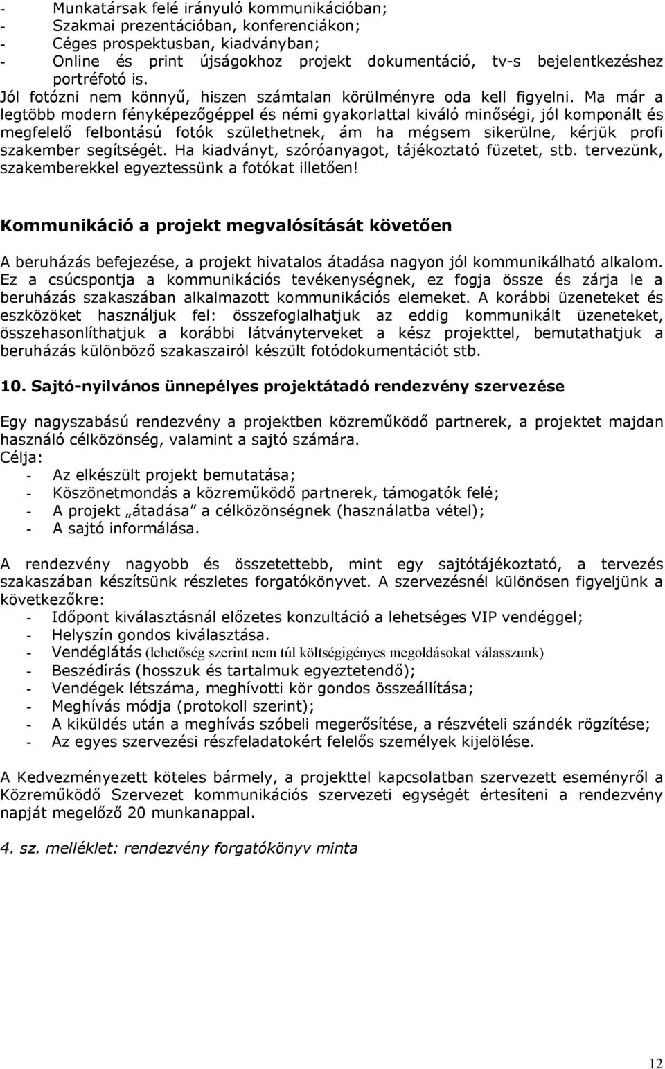 Ma már a legtöbb modern fényképezőgéppel és némi gyakorlattal kiváló minőségi, jól komponált és megfelelő felbontású fotók születhetnek, ám ha mégsem sikerülne, kérjük profi szakember segítségét.