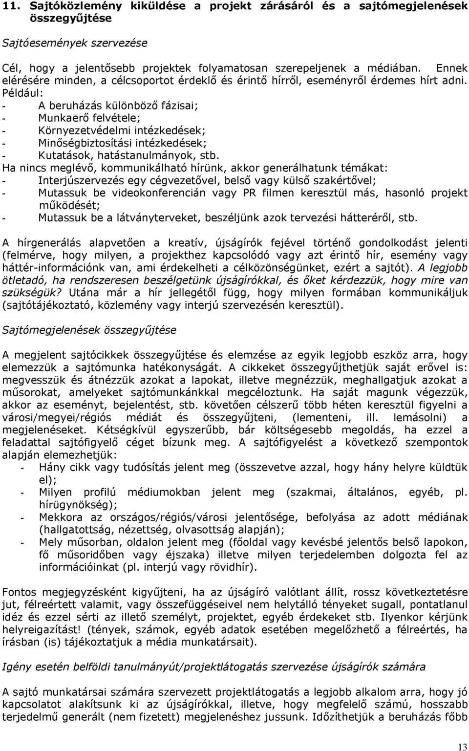 Például: - A beruházás különböző fázisai; - Munkaerő felvétele; - Környezetvédelmi intézkedések; - Minőségbiztosítási intézkedések; - Kutatások, hatástanulmányok, stb.