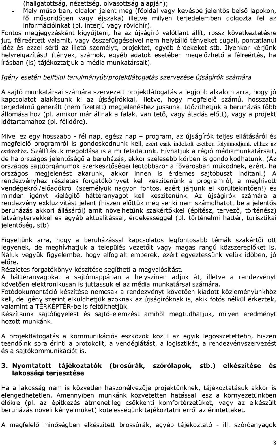 Fontos megjegyzésként kigyűjteni, ha az újságíró valótlant állít, rossz következtetésre jut, félreértett valamit, vagy összefüggéseivel nem helytálló tényeket sugall, pontatlanul idéz és ezzel sérti