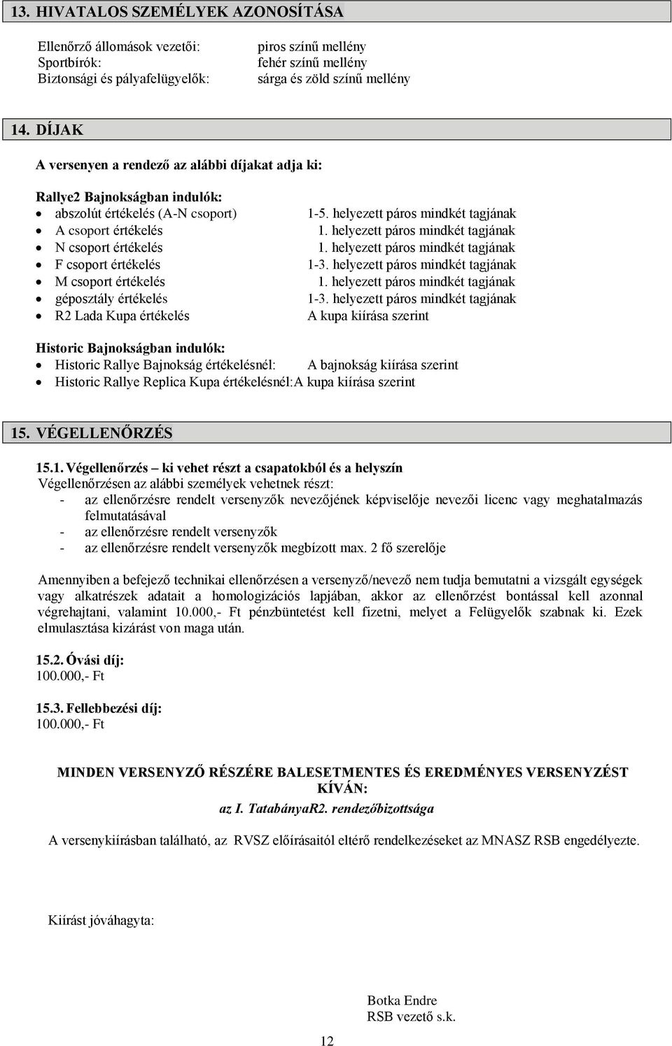 géposztály értékelés R2 Lada Kupa értékelés 1-5. helyezett páros mindkét tagjának 1. helyezett páros mindkét tagjának 1. helyezett páros mindkét tagjának 1-3.