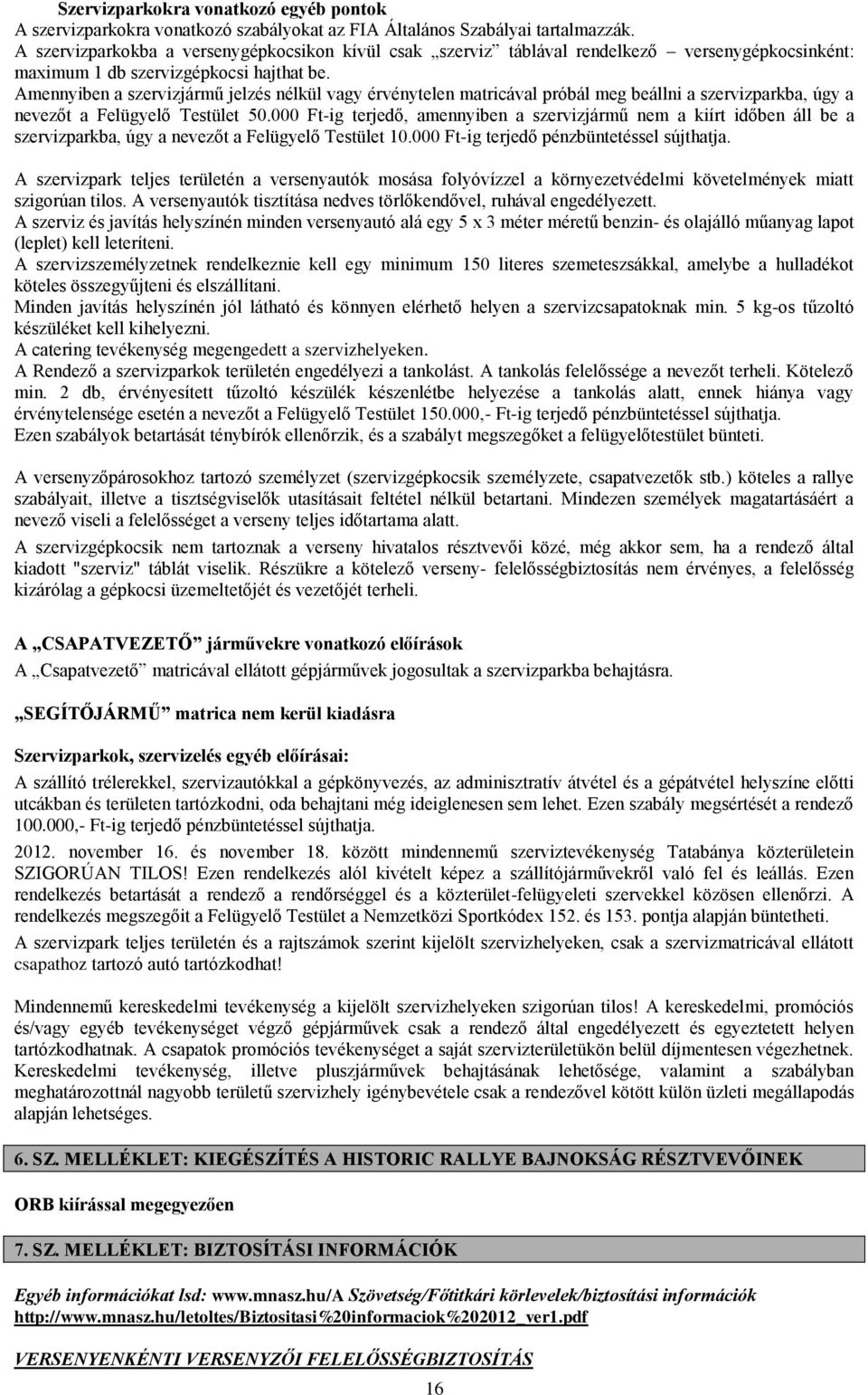 Amennyiben a szervizjármű jelzés nélkül vagy érvénytelen matricával próbál meg beállni a szervizparkba, úgy a nevezőt a Felügyelő Testület 50.