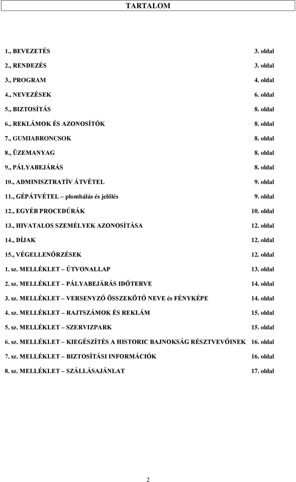 , HIVATALOS SZEMÉLYEK AZONOSÍTÁSA 12. oldal 14., DÍJAK 12. oldal 15., VÉGELLENŐRZÉSEK 12. oldal 1. sz. MELLÉKLET ÚTVONALLAP 13. oldal 2. sz. MELLÉKLET PÁLYABEJÁRÁS IDŐTERVE 14. oldal 3. sz. MELLÉKLET VERSENYZŐ ÖSSZEKÖTŐ NEVE és FÉNYKÉPE 14.