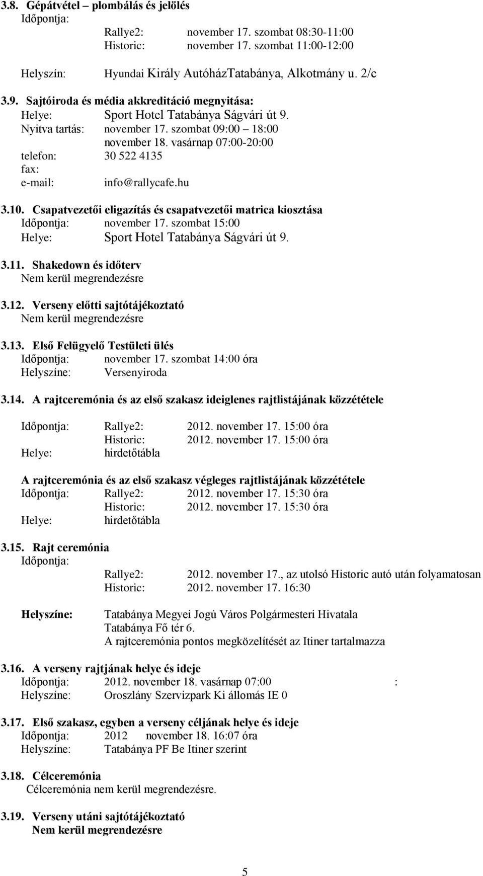 vasárnap 07:00-20:00 telefon: 30 522 4135 fax: e-mail: info@rallycafe.hu 3.10. Csapatvezetői eligazítás és csapatvezetői matrica kiosztása Időpontja: november 17.