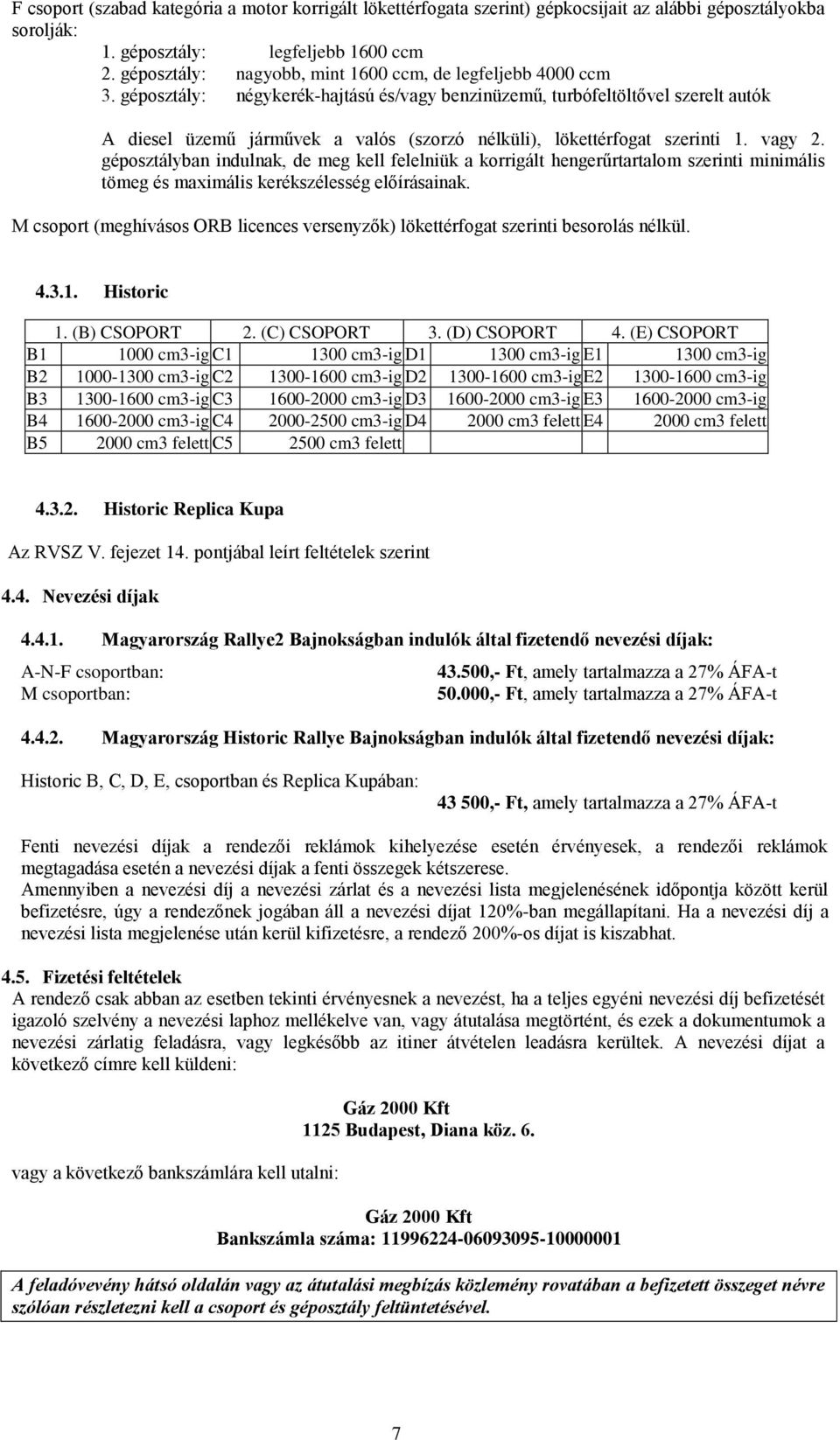 géposztály: négykerék-hajtású és/vagy benzinüzemű, turbófeltöltővel szerelt autók A diesel üzemű járművek a valós (szorzó nélküli), lökettérfogat szerinti 1. vagy 2.