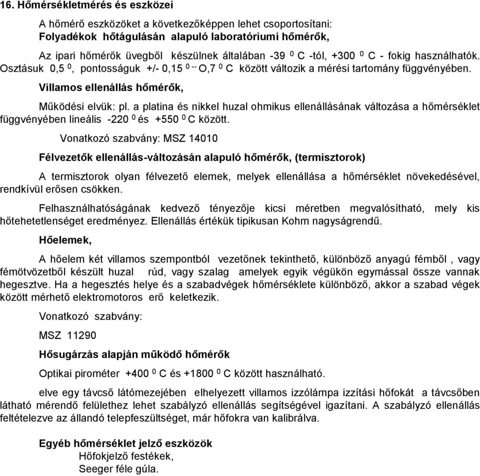 a platina és nikkel huzal ohmikus ellenállásának változása a hőmérséklet függvényében lineális -220 0 és +550 0 C között.