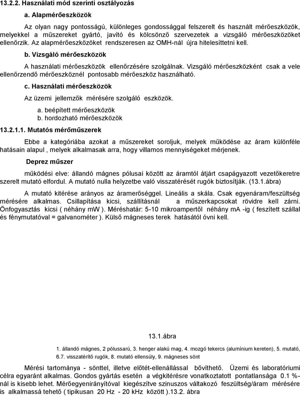 ellenőrzik. Az alapmérőeszközöket rendszeresen az OMH-nál újra hitelesíttetni kell. b. Vizsgáló mérőeszközök A használati mérőeszközök ellenőrzésére szolgálnak.