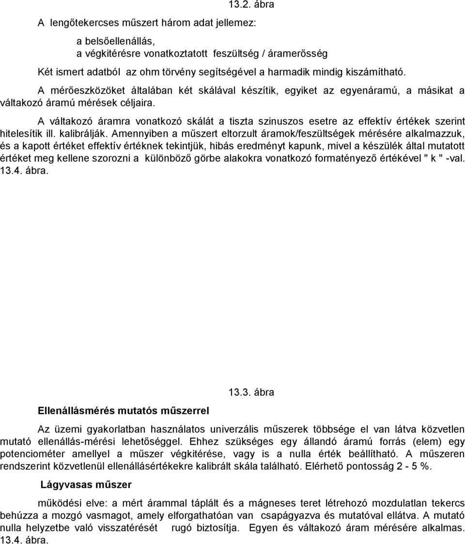 A váltakozó áramra vonatkozó skálát a tiszta szinuszos esetre az effektív értékek szerint hitelesítik ill. kalibrálják.