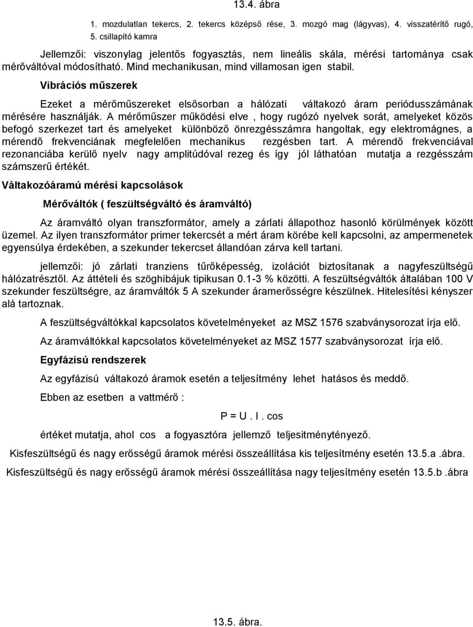 Vibrációs műszerek Ezeket a mérőműszereket elsősorban a hálózati váltakozó áram periódusszámának mérésére használják.