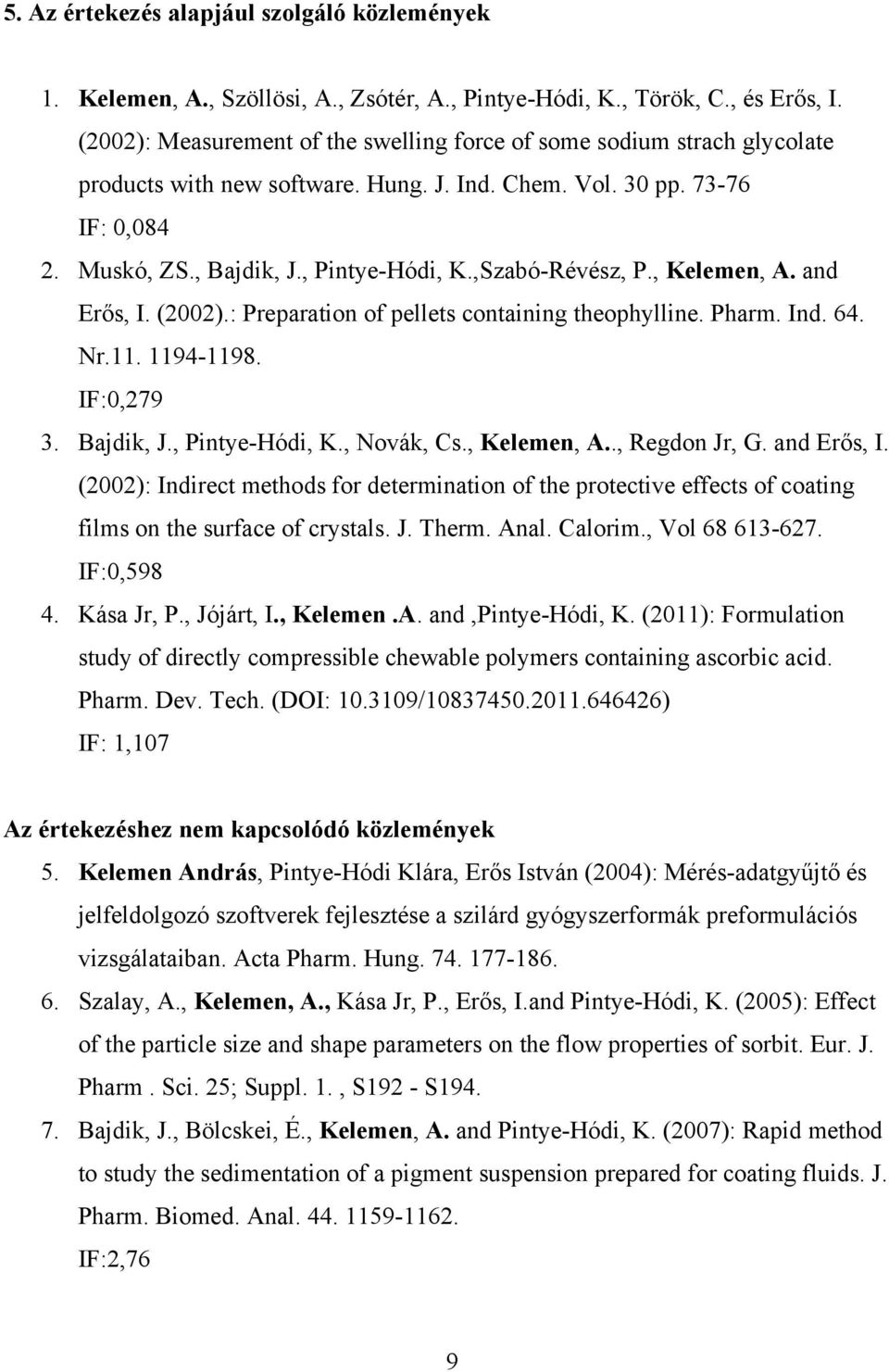 ,Szabó-Révész, P., Kelemen, A. and Erős, I. (2002).: Preparation of pellets containing theophylline. Pharm. Ind. 64. Nr.11. 1194-1198. IF:0,279 3. Bajdik, J., Pintye-Hódi, K., Novák, Cs., Kelemen, A.., Regdon Jr, G.