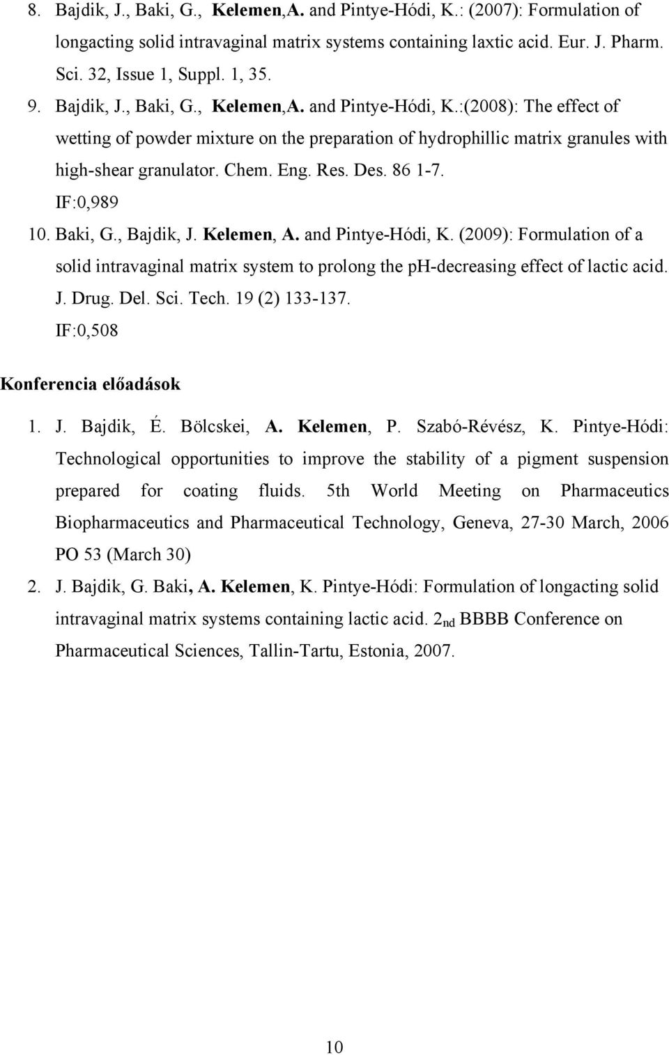 86 1-7. IF:0,989 10. Baki, G., Bajdik, J. Kelemen, A. and Pintye-Hódi, K. (2009): Formulation of a solid intravaginal matrix system to prolong the ph-decreasing effect of lactic acid. J. Drug. Del.
