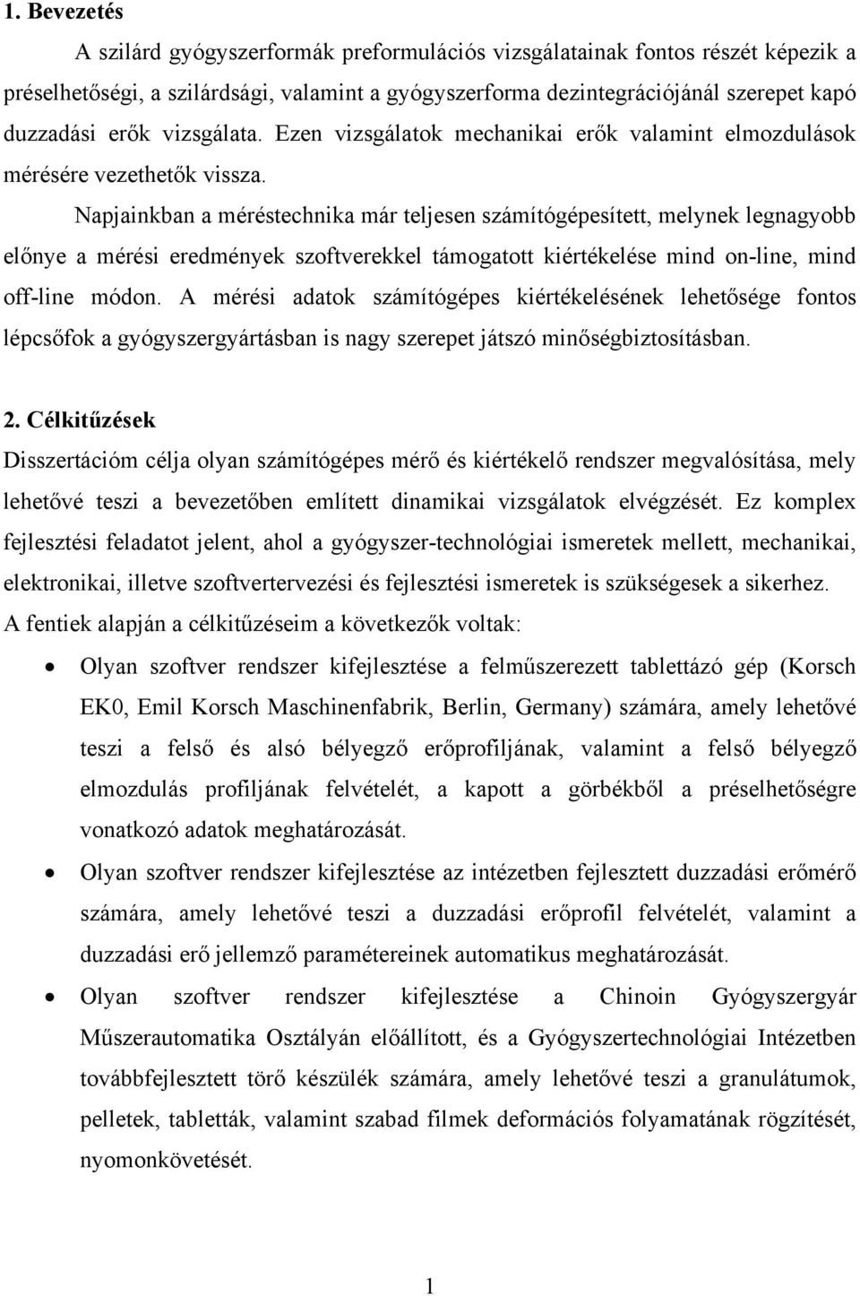 Napjainkban a méréstechnika már teljesen számítógépesített, melynek legnagyobb előnye a mérési eredmények szoftverekkel támogatott kiértékelése mind on-line, mind off-line módon.