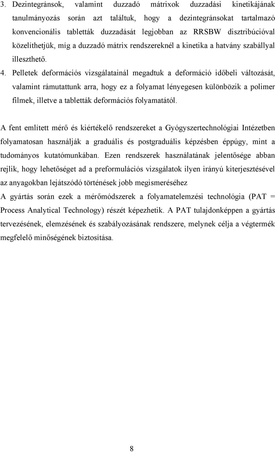 Pelletek deformációs vizsgálatainál megadtuk a deformáció időbeli változását, valamint rámutattunk arra, hogy ez a folyamat lényegesen különbözik a polimer filmek, illetve a tabletták deformációs