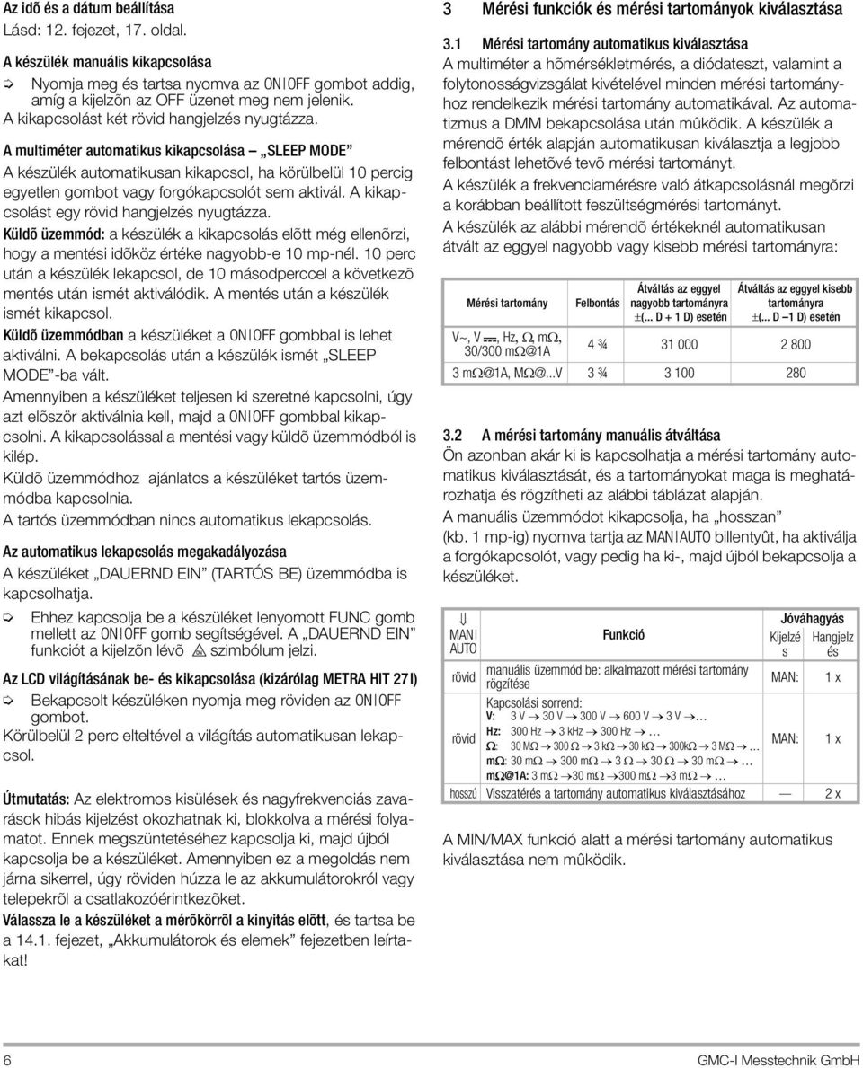 A multiméter automatikus kikapcsolása SLEEP MODE A készülék automatikusan kikapcsol, ha körülbelül 10 percig egyetlen gombot vagy forgókapcsolót sem aktivál.