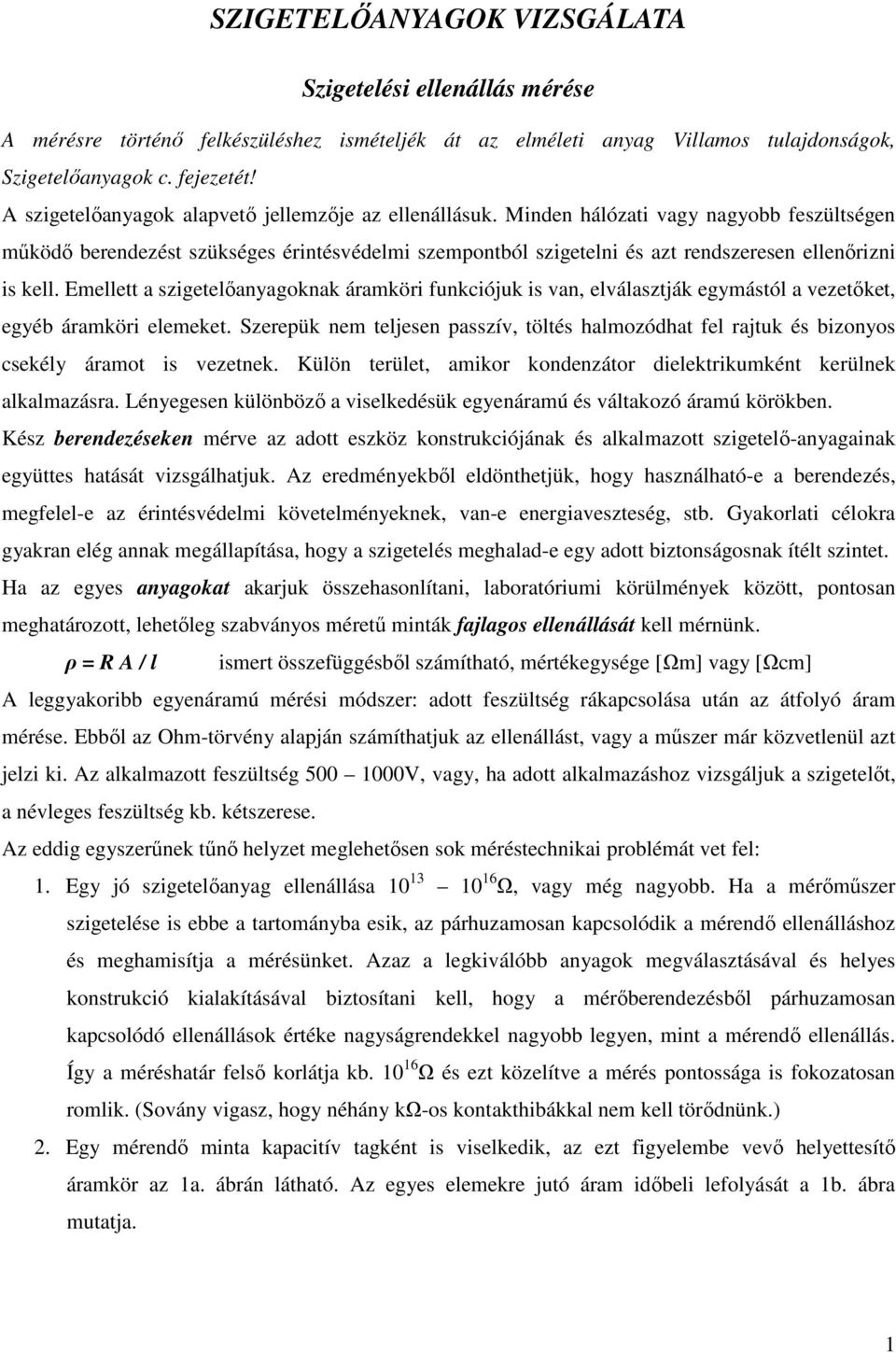 Minden hálózati vagy nagyobb feszültségen működő berendezést szükséges érintésvédelmi szempontból szigetelni és azt rendszeresen ellenőrizni is kell.