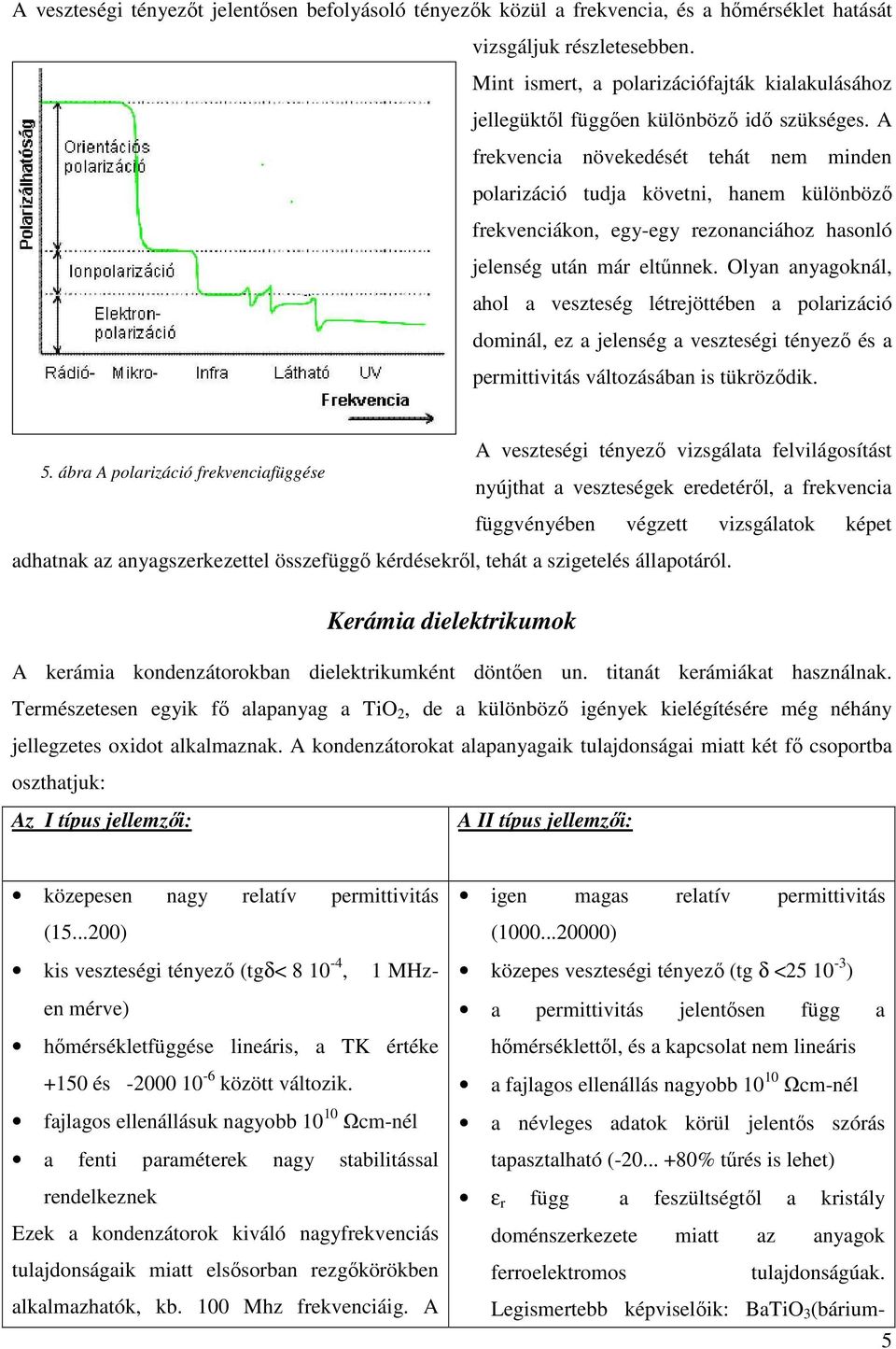 A frekvencia növekedését tehát nem minden polarizáció tudja követni, hanem különböző frekvenciákon, egy-egy rezonanciához hasonló jelenség után már eltűnnek.