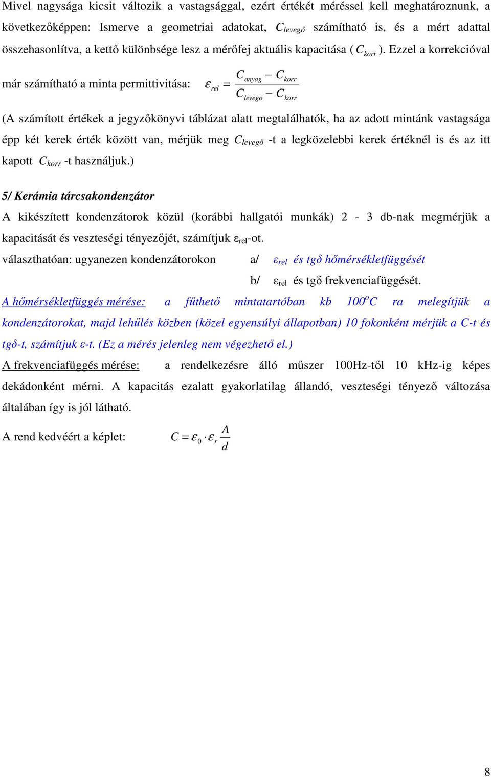 Ezzel a korrekcióval már számítható a minta permittivitása: ε rel = C C anyag levego C C korr korr (A számított értékek a jegyzőkönyvi táblázat alatt megtalálhatók, ha az adott mintánk vastagsága épp