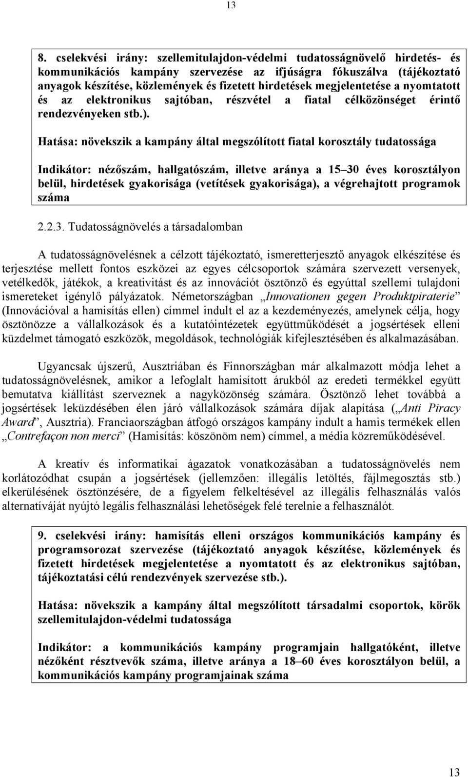 Hatása: növekszik a kampány által megszólított fiatal korosztály tudatossága Indikátor: nézőszám, hallgatószám, illetve aránya a 15 30 éves korosztályon belül, hirdetések gyakorisága (vetítések