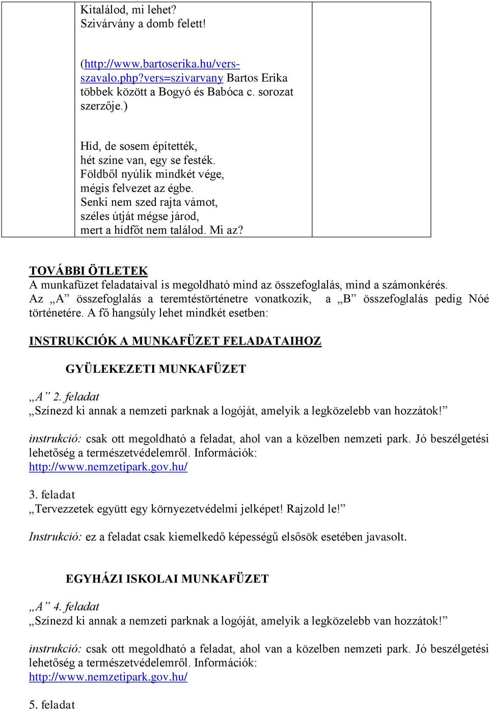 TOVÁBBI ÖTLETEK A munkafüzet feladataival is megoldható mind az összefoglalás, mind a számonkérés. Az A összefoglalás a teremtéstörténetre vonatkozik, a B összefoglalás pedig Nóé történetére.