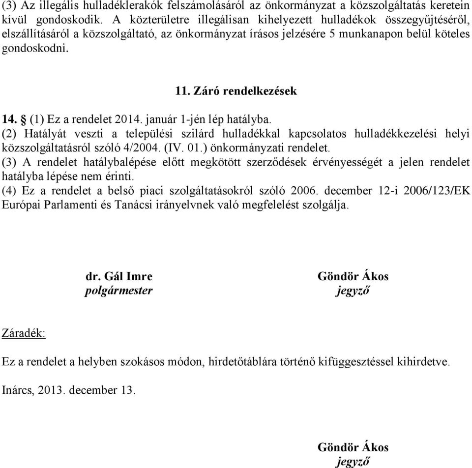 Záró rendelkezések 14. (1) Ez a rendelet 2014. január 1-jén lép hatályba. (2) Hatályát veszti a települési szilárd hulladékkal kapcsolatos hulladékkezelési helyi közszolgáltatásról szóló 4/2004. (IV.