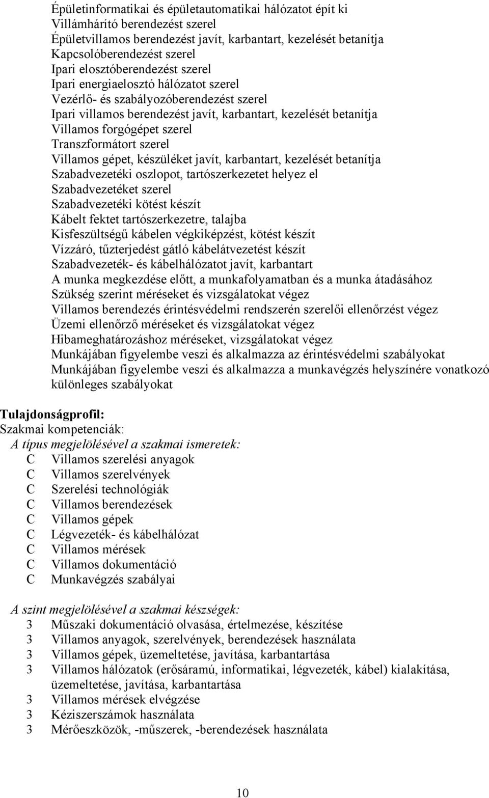 Transzformátort szerel Villamos gépet, készüléket javít, karbantart, kezelését betanítja Szabadvezetéki oszlopot, tartószerkezetet helyez el Szabadvezetéket szerel Szabadvezetéki kötést készít Kábelt