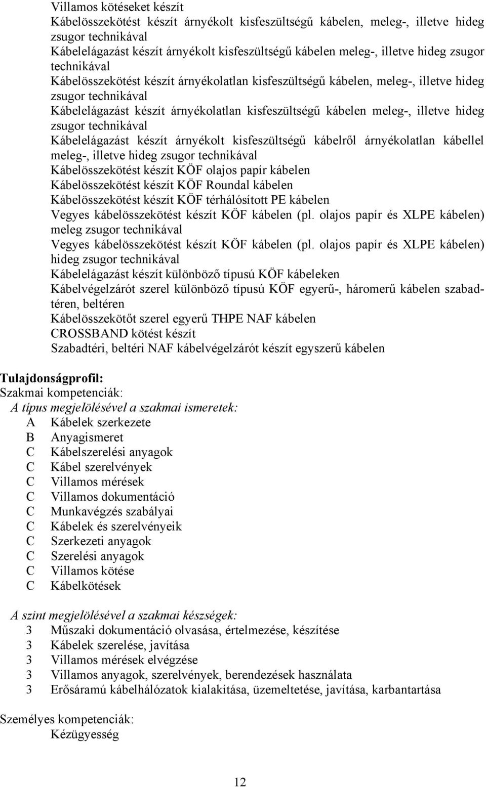 illetve hideg zsugor technikával Kábelelágazást készít árnyékolt kisfeszültségű kábelről árnyékolatlan kábellel meleg-, illetve hideg zsugor technikával Kábelösszekötést készít KÖF olajos papír