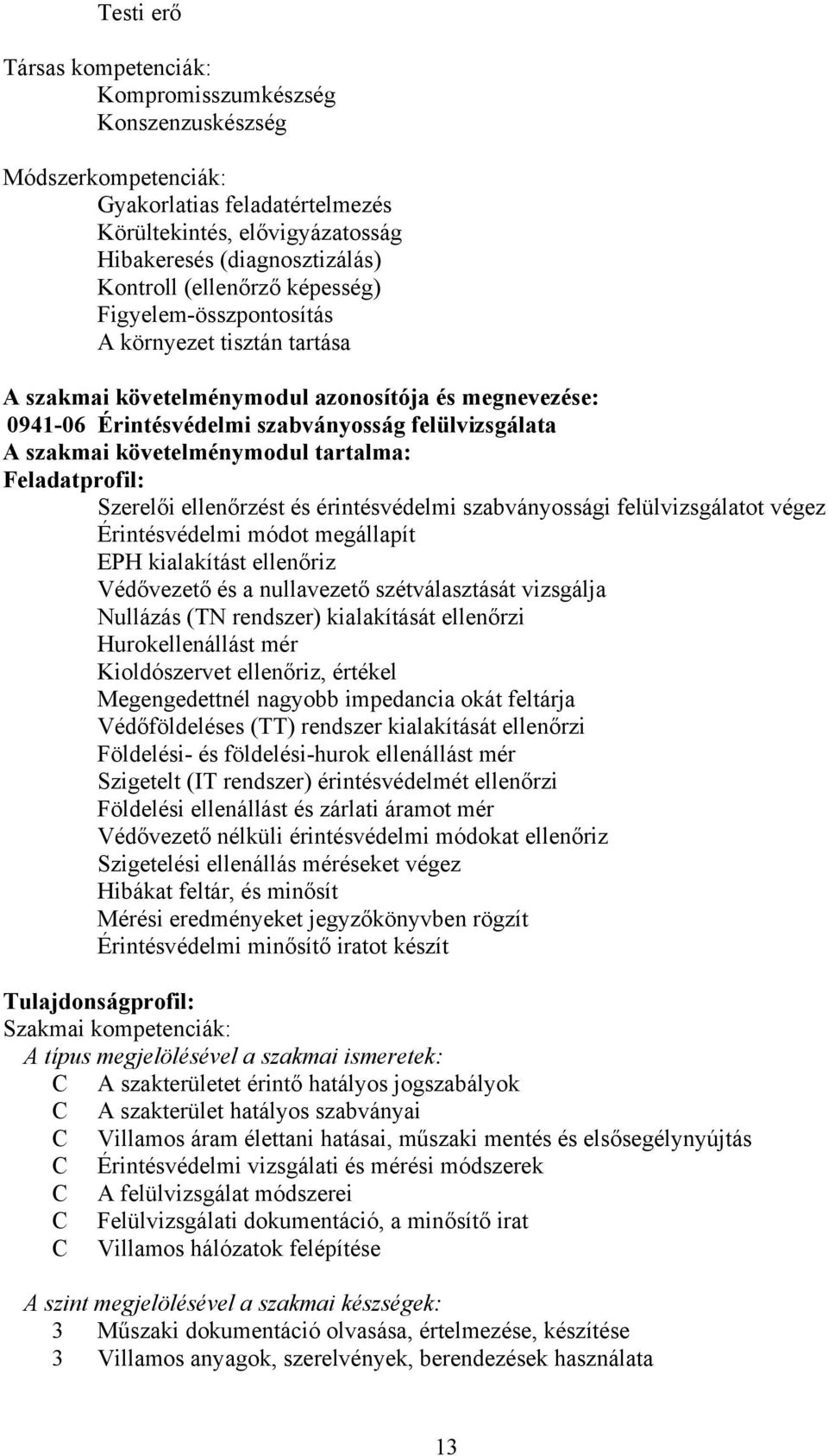 követelménymodul tartalma: Feladatprofil: Szerelői ellenőrzést és érintésvédelmi szabványossági felülvizsgálatot végez Érintésvédelmi módot megállapít EPH kialakítást ellenőriz Védővezető és a