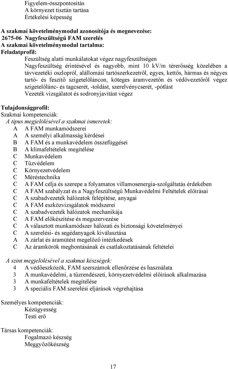 tartószerkezetről, egyes, kettős, hármas és négyes tartó- és feszítő szigetelőláncon, köteges áramvezetőn és védővezetőről végez szigetelőlánc- és tagcserét, -toldást, szerelvénycserét, -pótlást