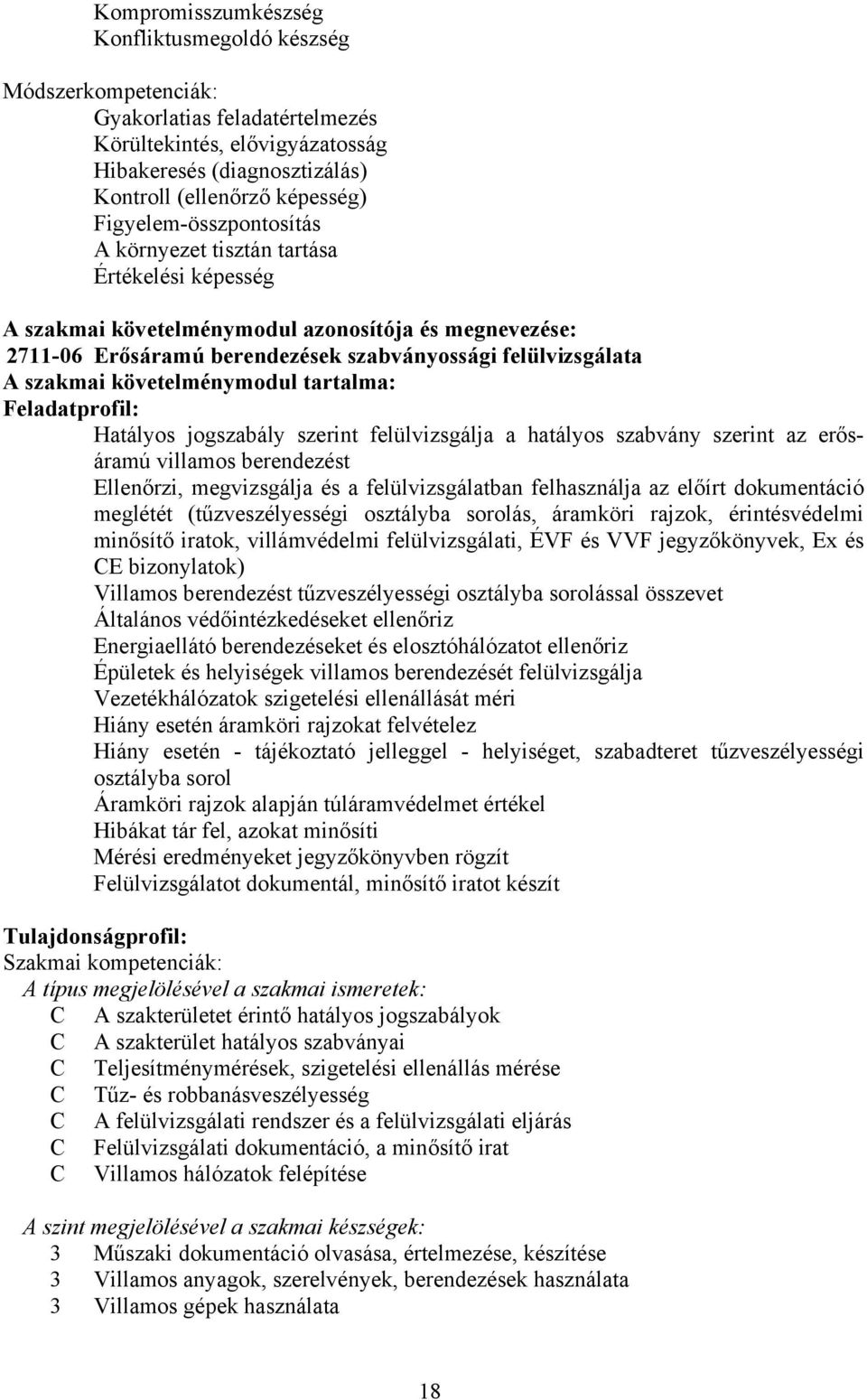 követelménymodul tartalma: Feladatprofil: Hatályos jogszabály szerint felülvizsgálja a hatályos szabvány szerint az erősáramú villamos berendezést Ellenőrzi, megvizsgálja és a felülvizsgálatban